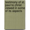 Testimony Of St. Paul To Christ Viewed In Some Of Its Aspects door Richard John Knowling