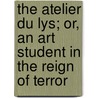 The Atelier Du Lys; Or, An Art Student In The Reign Of Terror by Margaret Roberts