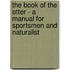 The Book of the Otter - A Manual for Sportsmen and Naturalist
