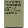 The Collected Mathematical Papers Of Arthur Cayley (Volume 3) by Arthur Cayley