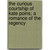 The Curious Courtship Of Kate Poins; A Romance Of The Regency by Louis Evan Shipman
