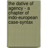 The Dative of Agency - A Chapter of Indo-European Case-Syntax door Alexander Green