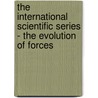 The International Scientific Series - The Evolution Of Forces by Gustave Le Bon