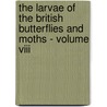 The Larvae Of The British Butterflies And Moths - Volume Viii door William Buckler