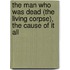 The Man Who Was Dead (The Living Corpse), The Cause Of It All