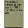 The Military Heroes Of The War Of 1812 - Narrative Of The War door Charles J. Peterson
