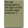 The Old Testament In The Light Of The Ancient East (Volume 1) by Alfred Jeremias