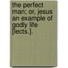 The Perfect Man; Or, Jesus An Example Of Godly Life [Lects.]. door Harry Jones