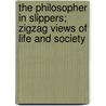 The Philosopher In Slippers; Zigzag Views Of Life And Society door Unknown Author