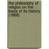 The Philosophy Of Religion On The Basis Of Its History (1888) door Otto Pfleiderer