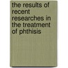 The Results Of Recent Researches In The Treatment Of Phthisis door Isaac Burney Yeo