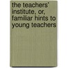 The Teachers' Institute, Or, Familiar Hints To Young Teachers door William Bentley Fowle