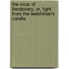 The Vicar Of Llandovery, Or, Light From The Welshman's Candle by John Bulmer