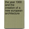 The Year 1300 and the Creation of a New European Architecture door Z. Opacic