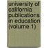 University Of California Publications In Education (Volume 1)