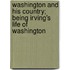 Washington And His Country; Being Irving's Life Of Washington