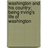 Washington And His Country; Being Irving's Life Of Washington by Washington Washington Irving