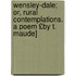 Wensley-Dale; Or, Rural Contemplations. a Poem £By T. Maude]