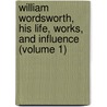 William Wordsworth, His Life, Works, And Influence (Volume 1) by George McLean Harper