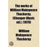 Works Of William Makepeace Thackeray. (Cheaper Illustr. Ed.). by William Makepeace Thackeray