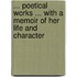 ... Poetical Works ... With A Memoir Of Her Life And Character