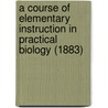 A Course Of Elementary Instruction In Practical Biology (1883) by Thomas Henry Huxley