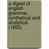 A Digest Of English Grammar, Synthetical And Analytical (1855) door L.T. Covell