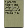 A General History And Collection Of Voyages And Travels (V. 6) by Robert Kerr