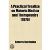 A Practical Treatise On Materia Medica And Therapeutics (1876) door Roberts Bartholow