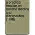 A Practical Treatise On Materia Medica And Therapeutics (1878)