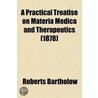 A Practical Treatise On Materia Medica And Therapeutics (1878) door Roberts Bartholow