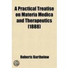 A Practical Treatise On Materia Medica And Therapeutics (1888) door Roberts Bartholow