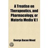 A Treatise On Therapeutics, And Pharmacology, Or Materia Media by George Bacon Wood