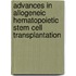 Advances In Allogeneic Hematopoietic Stem Cell Transplantation