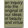 An Inquiry Into The Original Of Our Ideas Of Beauty And Virtue by Wolfgang Leidhold