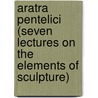 Aratra Pentelici (Seven Lectures On The Elements Of Sculpture) door Lld John Ruskin