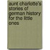 Aunt Charlotte's Stories Of German History For The Little Ones
