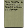 Aural Surgery - A Treatise On The Curable Forms Of Ear Disease by George Purdey Field