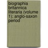 Biographia Britannica Literaria (Volume 1); Anglo-Saxon Period by Thomas] [Wright