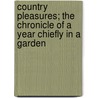 Country Pleasures; The Chronicle Of A Year Chiefly In A Garden by George Milner