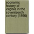 Economic History Of Virginia In The Seventeenth Century (1896)