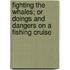Fighting The Whales; Or Doings And Dangers On A Fishing Cruise