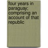 Four Years In Paraguay; Comprising An Account Of That Republic door John Parish Robertson