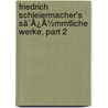 Friedrich Schleiermacher's Sã¯Â¿Â½Mmtliche Werke, Part 2 door Friedrich Schleiermacher