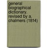 General Biographical Dictionary. Revised By A. Chalmers (1814) door New And General Biographical Dictionary