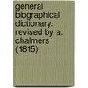 General Biographical Dictionary. Revised By A. Chalmers (1815) door New And General Biographical Dictionary