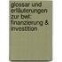 Glossar Und Erläuterungen Zur Bwl: Finanzierung & Investition