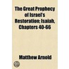 Great Prophecy Of Israel's Restoration; Isaiah, Chapters 40-66 by Matthew Arnold