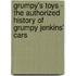 Grumpy's Toys - The Authorized History Of Grumpy Jenkins' Cars