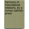 Harmony Of International Relations, By A Roman Catholic Priest door Judith Ed. Harmony